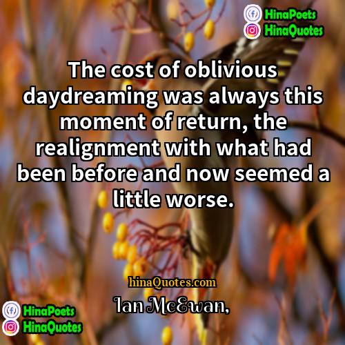Ian McEwan Quotes | The cost of oblivious daydreaming was always